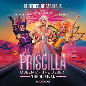 Poster for "Priscilla Queen of the Desert: The Musical" features three performers in vibrant costumes with bold headdresses, set against a desert sunset backdrop. Text reads "Be Fierce. Be Fabulous."