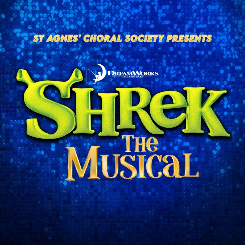 Poster for "Shrek The Musical" by St Agnes' Choral Society. The text in bold green and gold letters is set against a sparkling blue background.