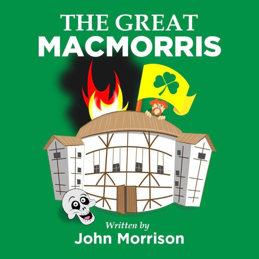 Illustration of a theatre on fire, a waving flag with a shamrock, a cartoon figure, and a grinning skull below the title "The Great Macmorris" by John Morrison.