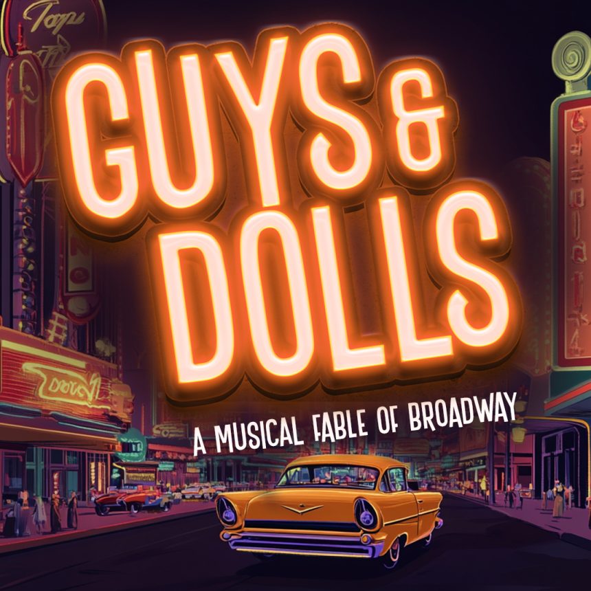 Neon-lit “Guys & Dolls” title over a vintage night time cityscape. Text below title reads "A Musical Fable of Broadway". A classic yellow car drives through illuminated streets, evoking 1950s Broadway vibrancy.